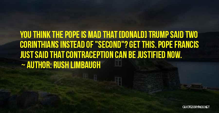 Rush Limbaugh Quotes: You Think The Pope Is Mad That [donald] Trump Said Two Corinthians Instead Of Second? Get This. Pope Francis Just