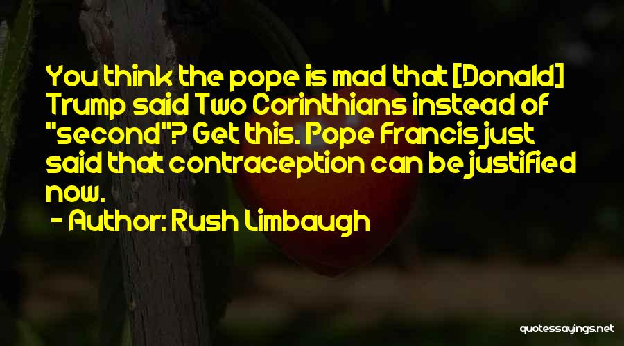 Rush Limbaugh Quotes: You Think The Pope Is Mad That [donald] Trump Said Two Corinthians Instead Of Second? Get This. Pope Francis Just