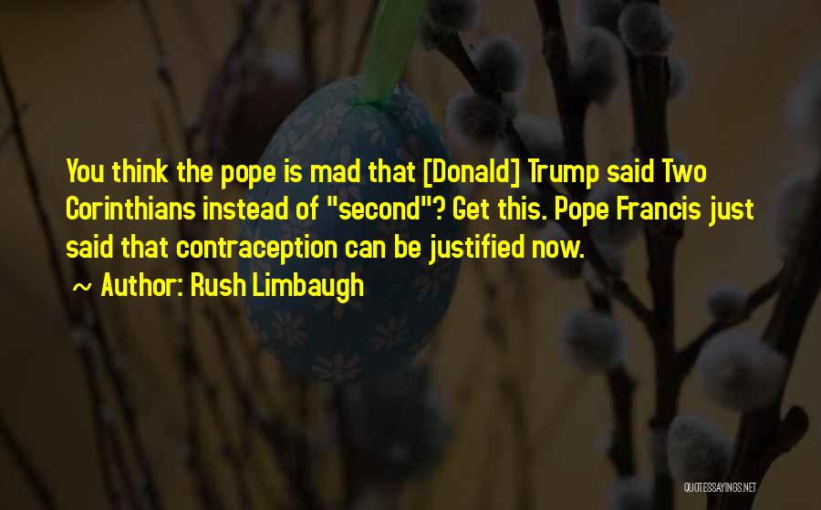 Rush Limbaugh Quotes: You Think The Pope Is Mad That [donald] Trump Said Two Corinthians Instead Of Second? Get This. Pope Francis Just