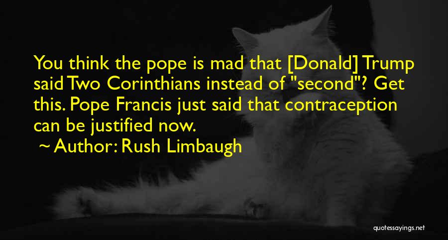 Rush Limbaugh Quotes: You Think The Pope Is Mad That [donald] Trump Said Two Corinthians Instead Of Second? Get This. Pope Francis Just