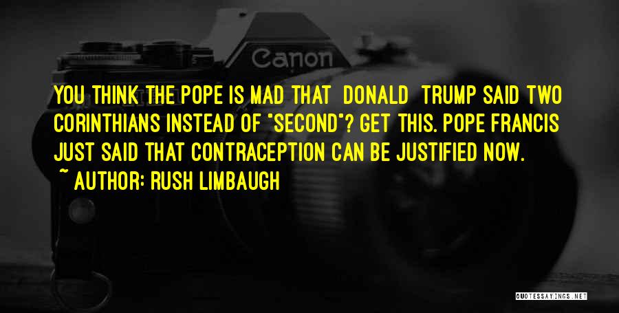 Rush Limbaugh Quotes: You Think The Pope Is Mad That [donald] Trump Said Two Corinthians Instead Of Second? Get This. Pope Francis Just