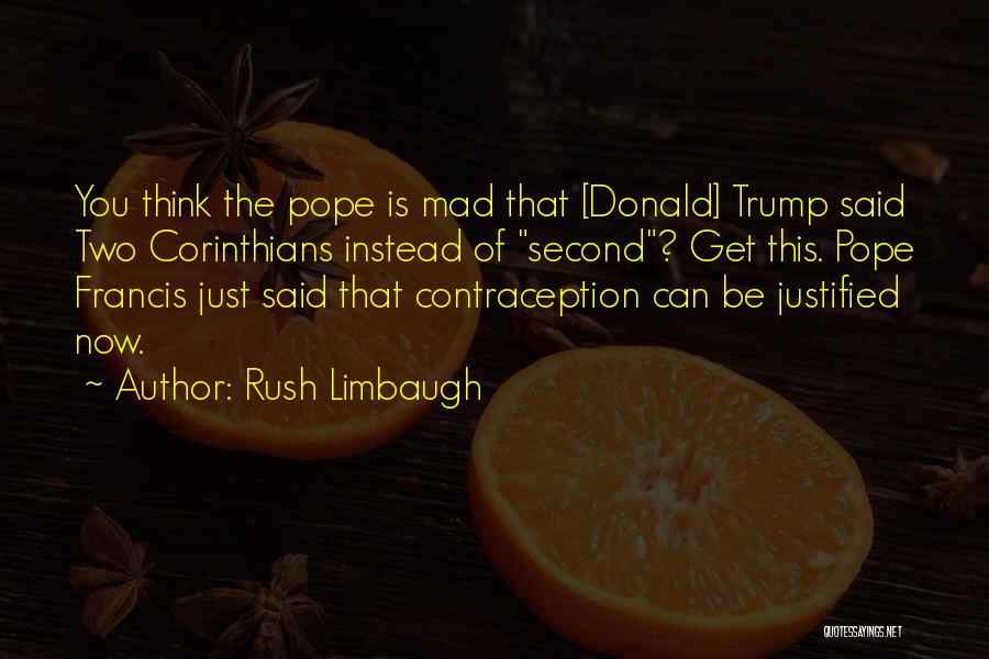 Rush Limbaugh Quotes: You Think The Pope Is Mad That [donald] Trump Said Two Corinthians Instead Of Second? Get This. Pope Francis Just