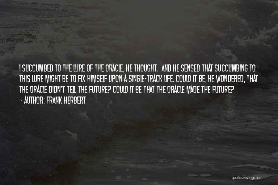 Frank Herbert Quotes: I Succumbed To The Lure Of The Oracle, He Thought. And He Sensed That Succumbing To This Lure Might Be