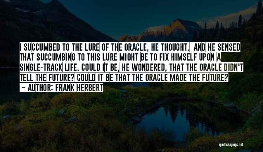 Frank Herbert Quotes: I Succumbed To The Lure Of The Oracle, He Thought. And He Sensed That Succumbing To This Lure Might Be