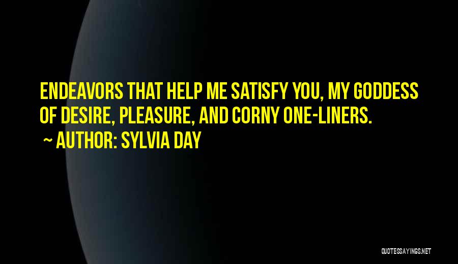 Sylvia Day Quotes: Endeavors That Help Me Satisfy You, My Goddess Of Desire, Pleasure, And Corny One-liners.