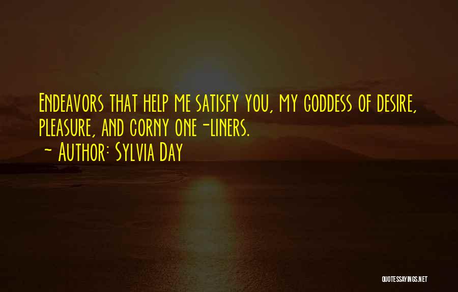 Sylvia Day Quotes: Endeavors That Help Me Satisfy You, My Goddess Of Desire, Pleasure, And Corny One-liners.