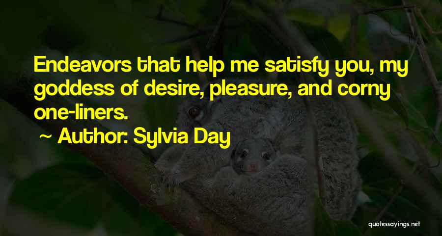 Sylvia Day Quotes: Endeavors That Help Me Satisfy You, My Goddess Of Desire, Pleasure, And Corny One-liners.