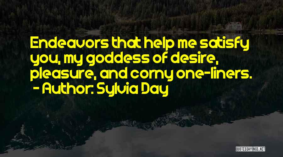 Sylvia Day Quotes: Endeavors That Help Me Satisfy You, My Goddess Of Desire, Pleasure, And Corny One-liners.