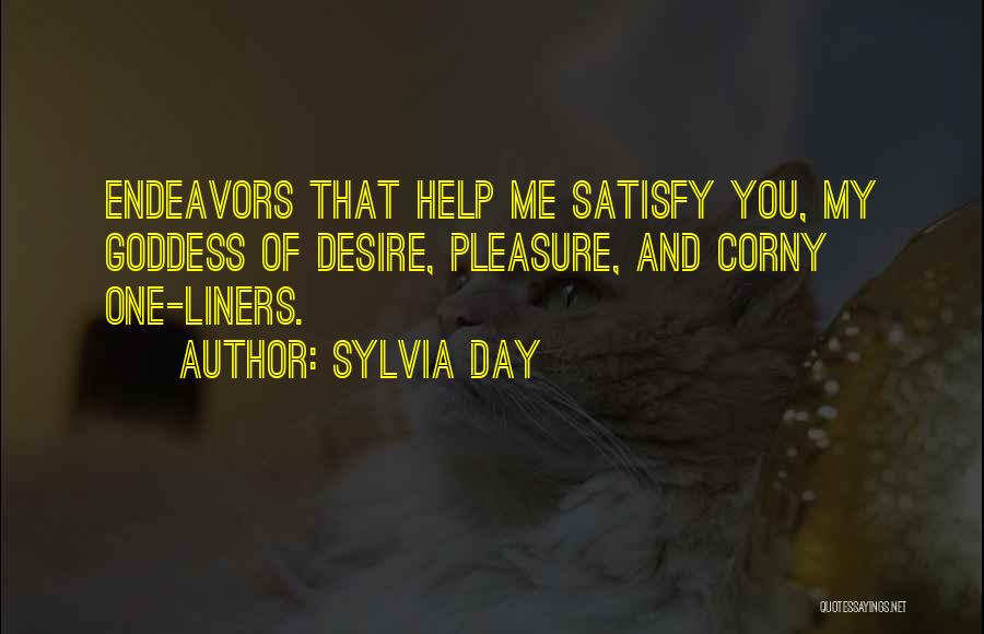 Sylvia Day Quotes: Endeavors That Help Me Satisfy You, My Goddess Of Desire, Pleasure, And Corny One-liners.