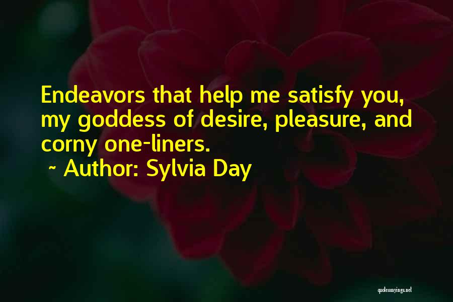 Sylvia Day Quotes: Endeavors That Help Me Satisfy You, My Goddess Of Desire, Pleasure, And Corny One-liners.