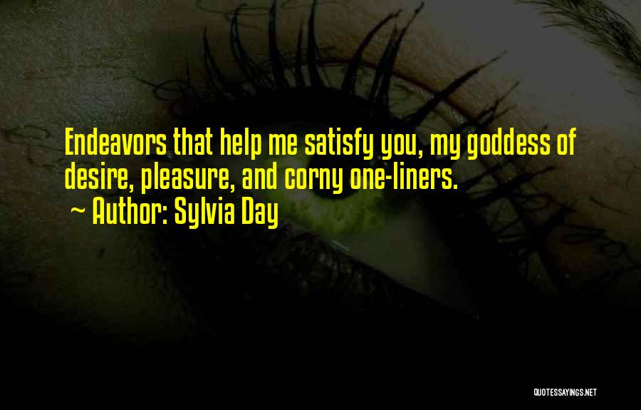 Sylvia Day Quotes: Endeavors That Help Me Satisfy You, My Goddess Of Desire, Pleasure, And Corny One-liners.