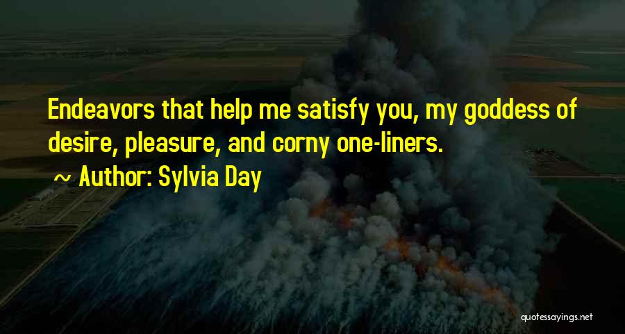 Sylvia Day Quotes: Endeavors That Help Me Satisfy You, My Goddess Of Desire, Pleasure, And Corny One-liners.