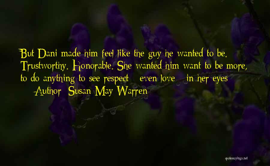 Susan May Warren Quotes: But Dani Made Him Feel Like The Guy He Wanted To Be. Trustworthy. Honorable. She Wanted Him Want To Be