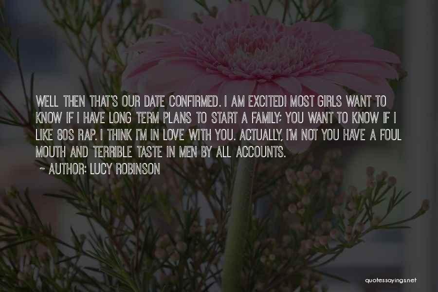 Lucy Robinson Quotes: Well Then That's Our Date Confirmed. I Am Excited! Most Girls Want To Know If I Have Long Term Plans