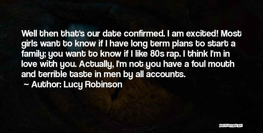 Lucy Robinson Quotes: Well Then That's Our Date Confirmed. I Am Excited! Most Girls Want To Know If I Have Long Term Plans