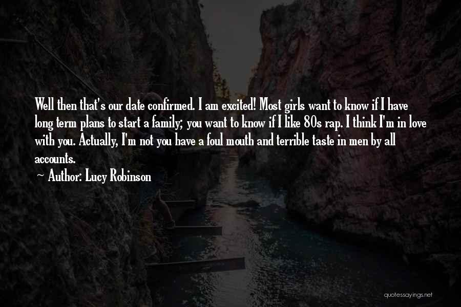 Lucy Robinson Quotes: Well Then That's Our Date Confirmed. I Am Excited! Most Girls Want To Know If I Have Long Term Plans