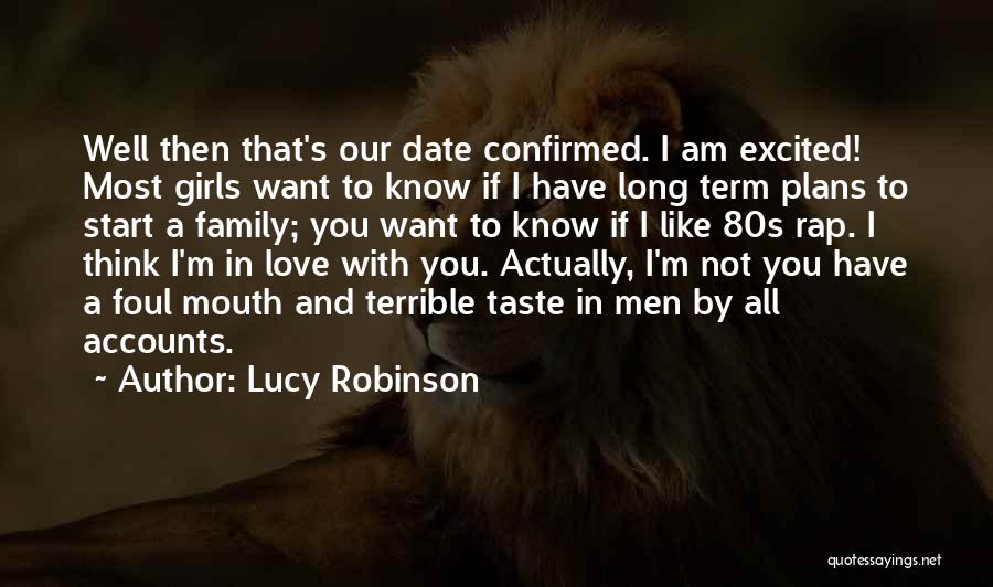 Lucy Robinson Quotes: Well Then That's Our Date Confirmed. I Am Excited! Most Girls Want To Know If I Have Long Term Plans