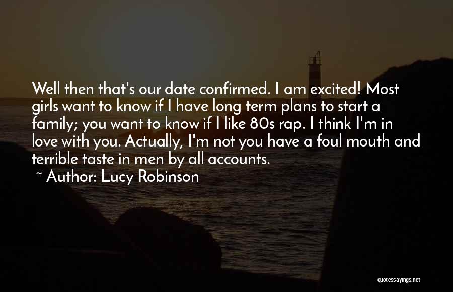 Lucy Robinson Quotes: Well Then That's Our Date Confirmed. I Am Excited! Most Girls Want To Know If I Have Long Term Plans