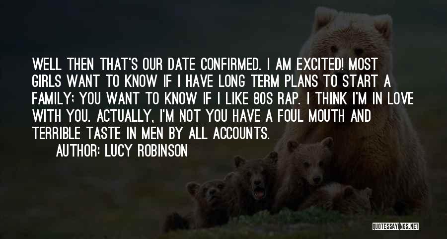 Lucy Robinson Quotes: Well Then That's Our Date Confirmed. I Am Excited! Most Girls Want To Know If I Have Long Term Plans