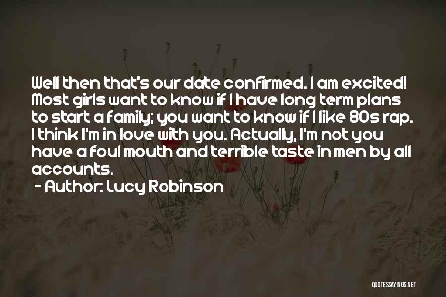 Lucy Robinson Quotes: Well Then That's Our Date Confirmed. I Am Excited! Most Girls Want To Know If I Have Long Term Plans