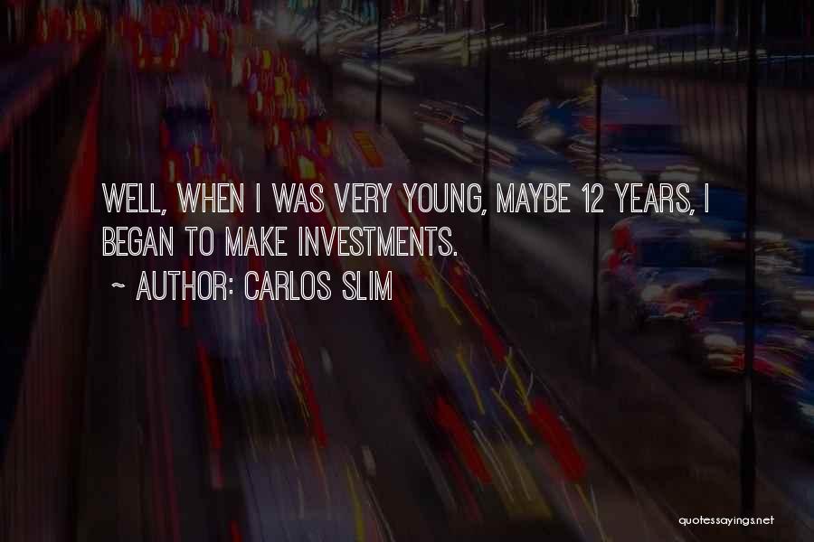 Carlos Slim Quotes: Well, When I Was Very Young, Maybe 12 Years, I Began To Make Investments.