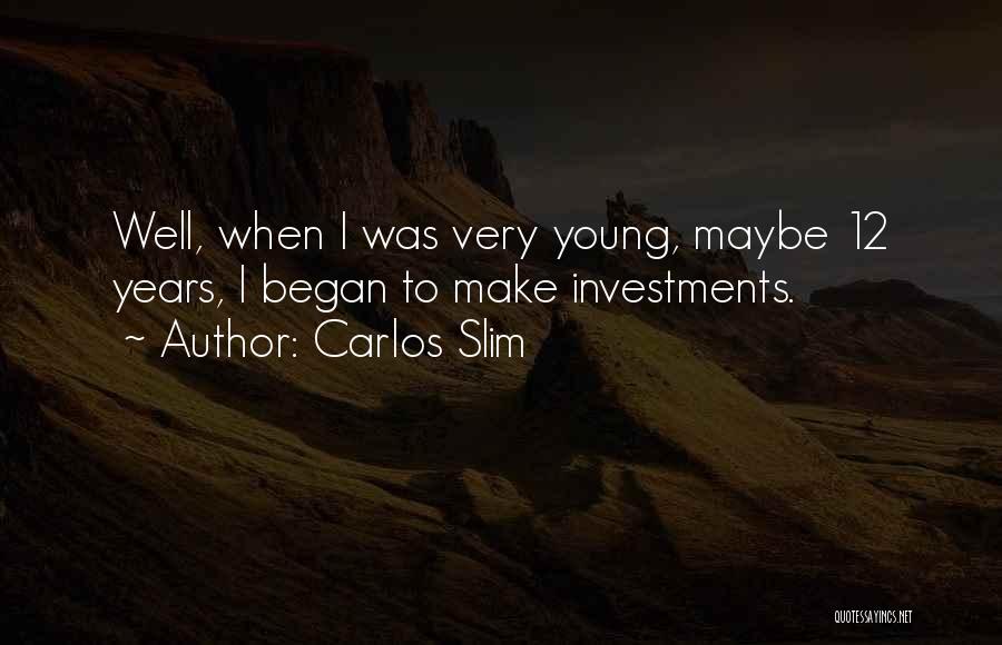 Carlos Slim Quotes: Well, When I Was Very Young, Maybe 12 Years, I Began To Make Investments.