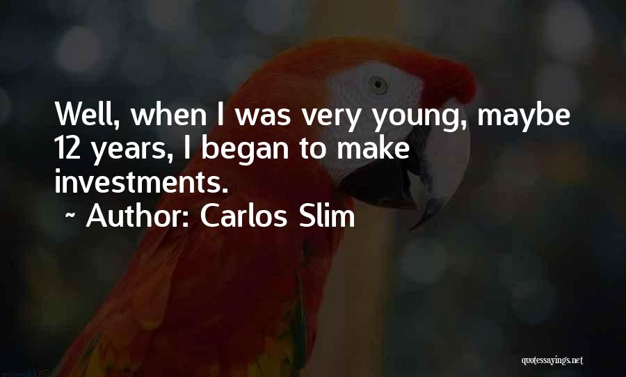 Carlos Slim Quotes: Well, When I Was Very Young, Maybe 12 Years, I Began To Make Investments.