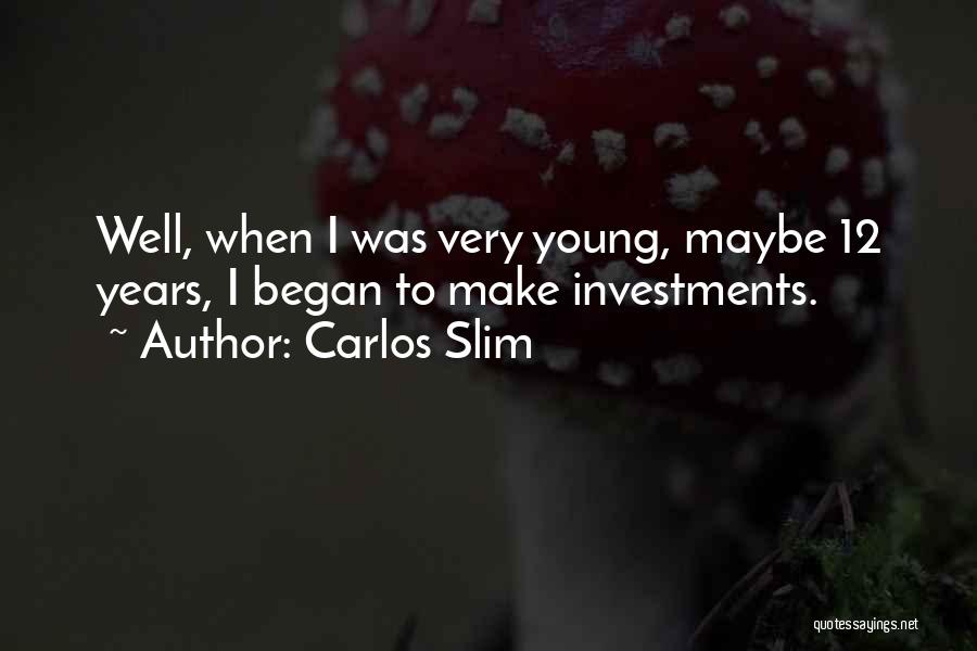 Carlos Slim Quotes: Well, When I Was Very Young, Maybe 12 Years, I Began To Make Investments.