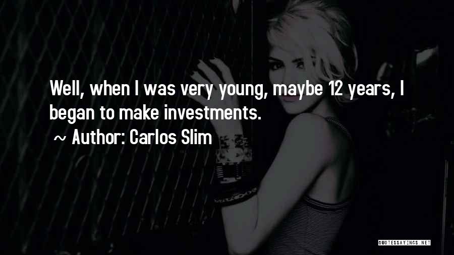 Carlos Slim Quotes: Well, When I Was Very Young, Maybe 12 Years, I Began To Make Investments.