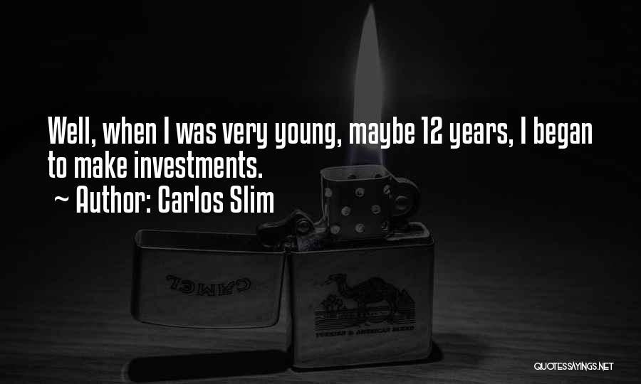 Carlos Slim Quotes: Well, When I Was Very Young, Maybe 12 Years, I Began To Make Investments.