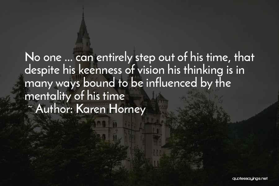 Karen Horney Quotes: No One ... Can Entirely Step Out Of His Time, That Despite His Keenness Of Vision His Thinking Is In