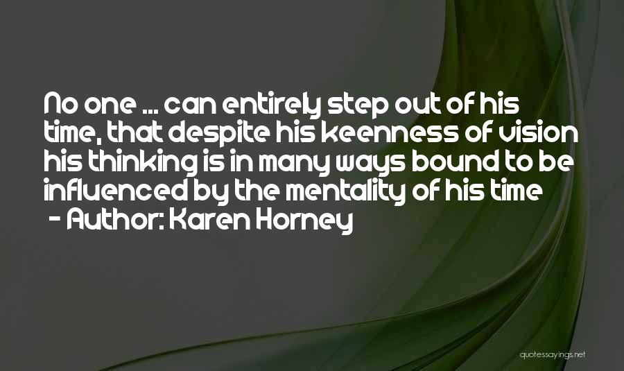 Karen Horney Quotes: No One ... Can Entirely Step Out Of His Time, That Despite His Keenness Of Vision His Thinking Is In