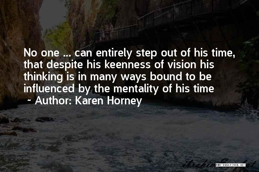 Karen Horney Quotes: No One ... Can Entirely Step Out Of His Time, That Despite His Keenness Of Vision His Thinking Is In