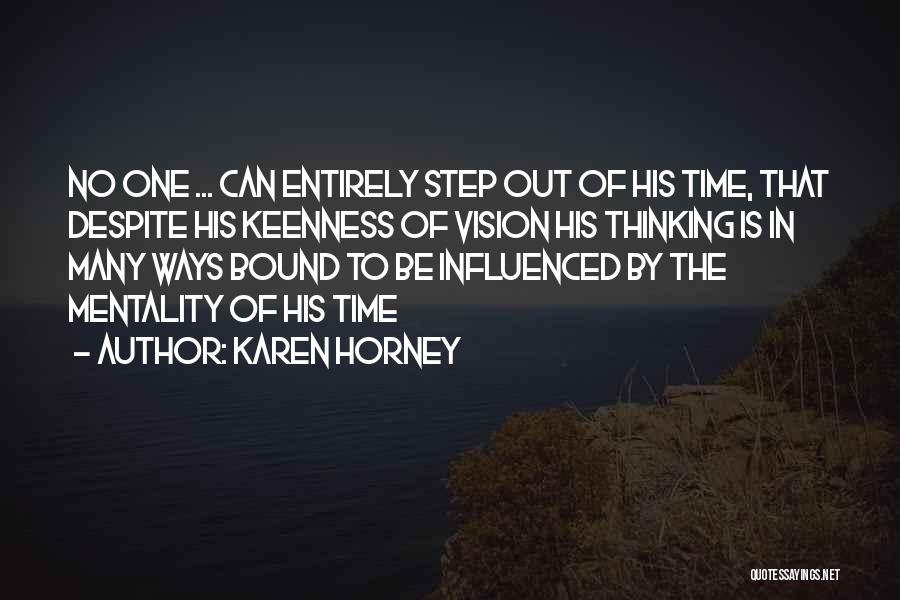 Karen Horney Quotes: No One ... Can Entirely Step Out Of His Time, That Despite His Keenness Of Vision His Thinking Is In