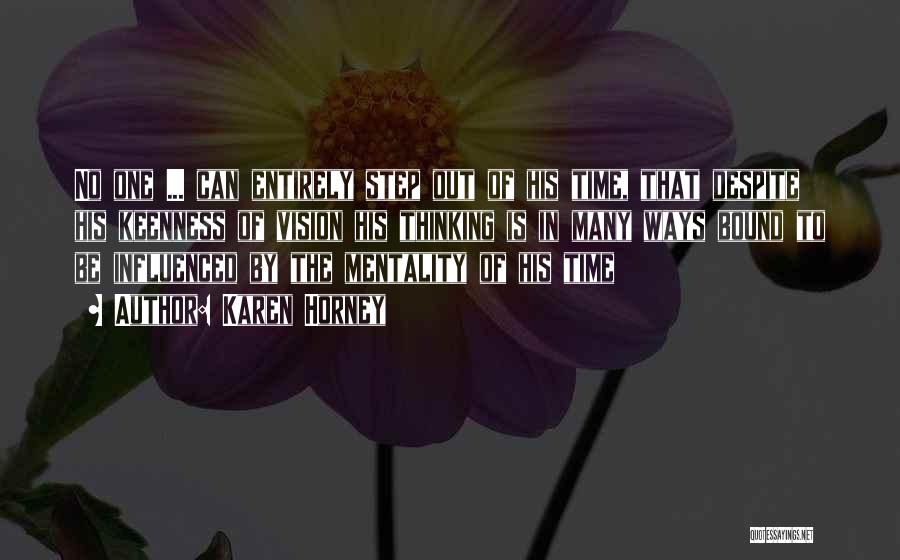 Karen Horney Quotes: No One ... Can Entirely Step Out Of His Time, That Despite His Keenness Of Vision His Thinking Is In