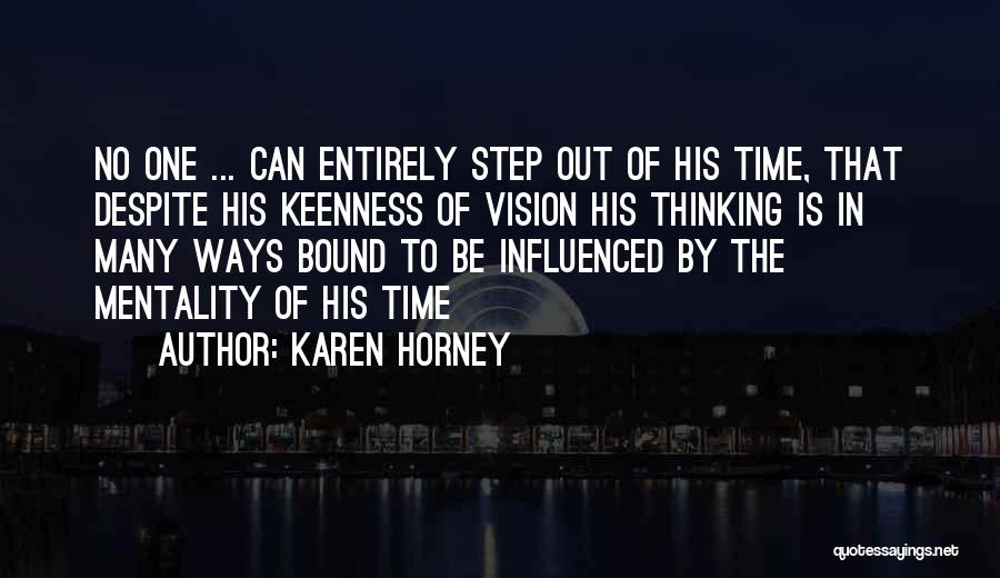 Karen Horney Quotes: No One ... Can Entirely Step Out Of His Time, That Despite His Keenness Of Vision His Thinking Is In