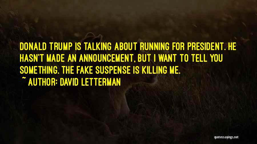 David Letterman Quotes: Donald Trump Is Talking About Running For President. He Hasn't Made An Announcement, But I Want To Tell You Something.