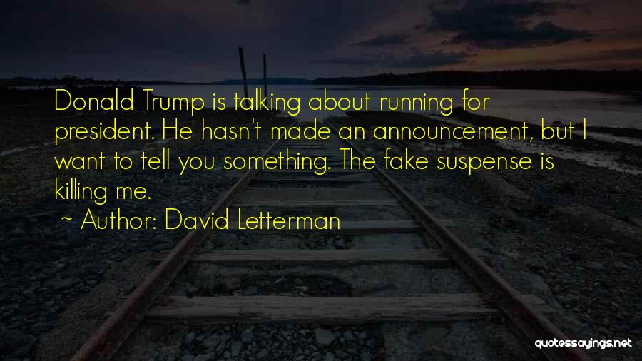 David Letterman Quotes: Donald Trump Is Talking About Running For President. He Hasn't Made An Announcement, But I Want To Tell You Something.