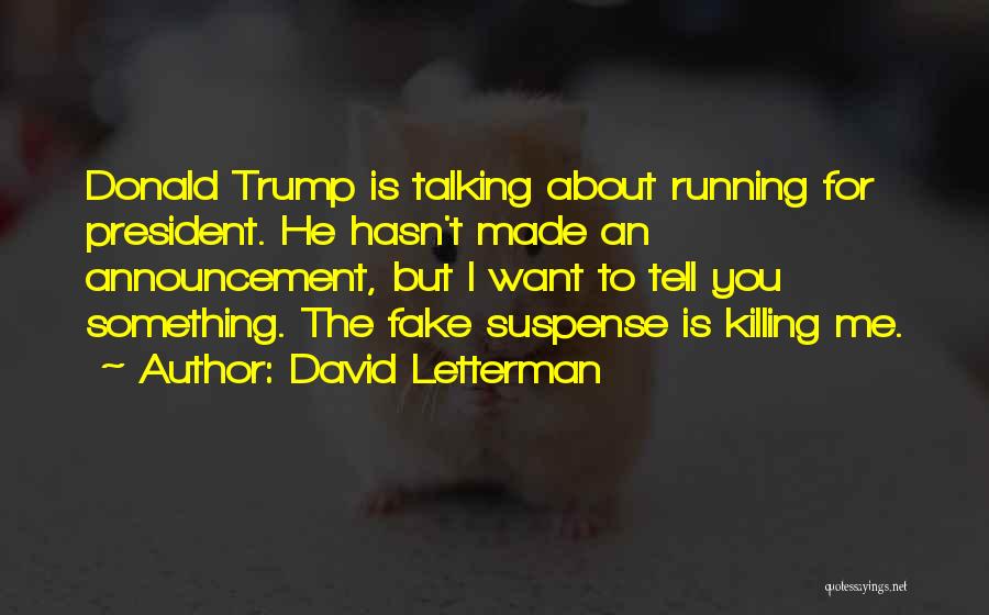 David Letterman Quotes: Donald Trump Is Talking About Running For President. He Hasn't Made An Announcement, But I Want To Tell You Something.