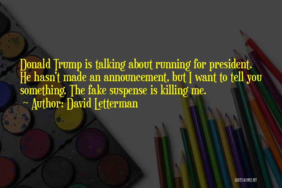 David Letterman Quotes: Donald Trump Is Talking About Running For President. He Hasn't Made An Announcement, But I Want To Tell You Something.