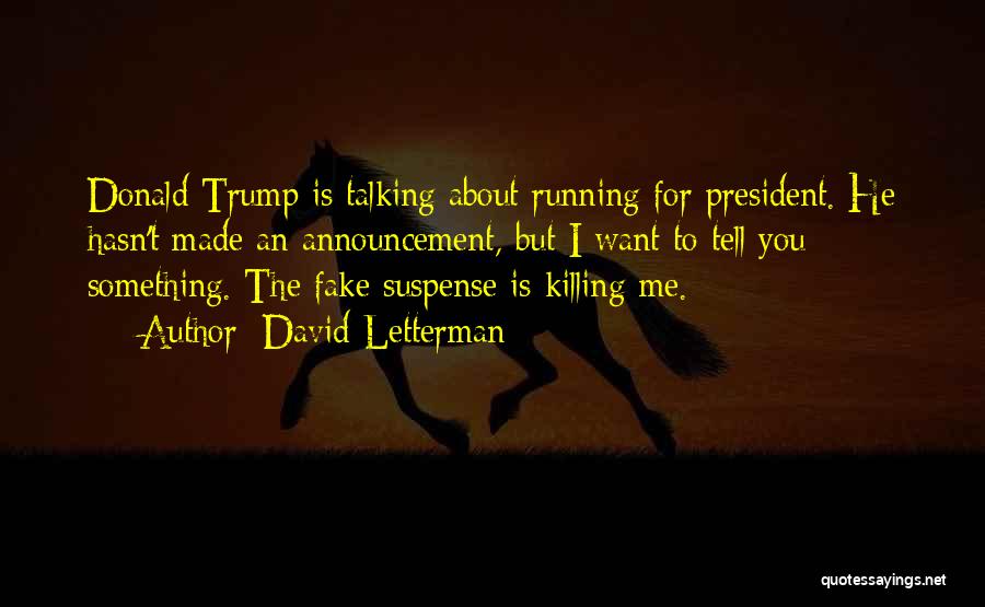 David Letterman Quotes: Donald Trump Is Talking About Running For President. He Hasn't Made An Announcement, But I Want To Tell You Something.