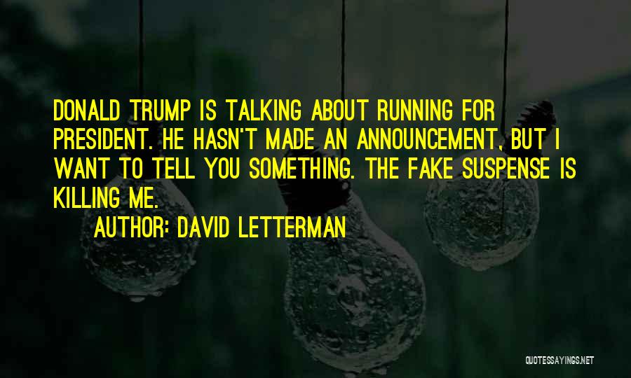 David Letterman Quotes: Donald Trump Is Talking About Running For President. He Hasn't Made An Announcement, But I Want To Tell You Something.