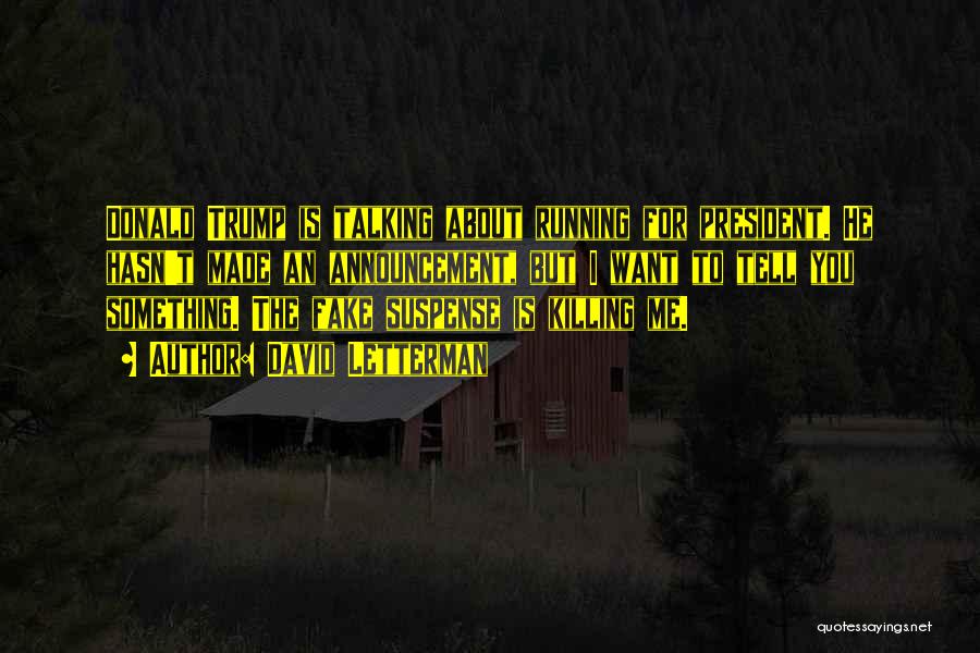 David Letterman Quotes: Donald Trump Is Talking About Running For President. He Hasn't Made An Announcement, But I Want To Tell You Something.
