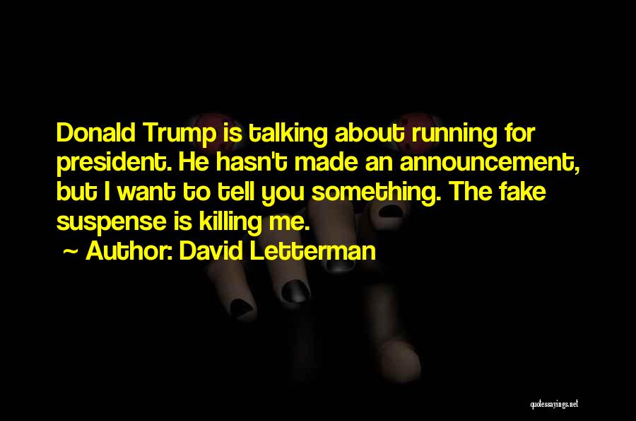 David Letterman Quotes: Donald Trump Is Talking About Running For President. He Hasn't Made An Announcement, But I Want To Tell You Something.