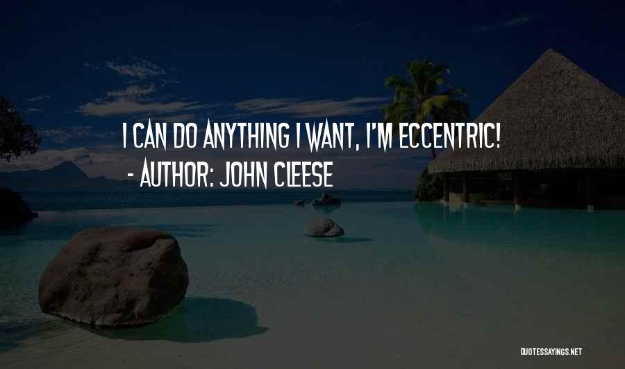 John Cleese Quotes: I Can Do Anything I Want, I'm Eccentric!
