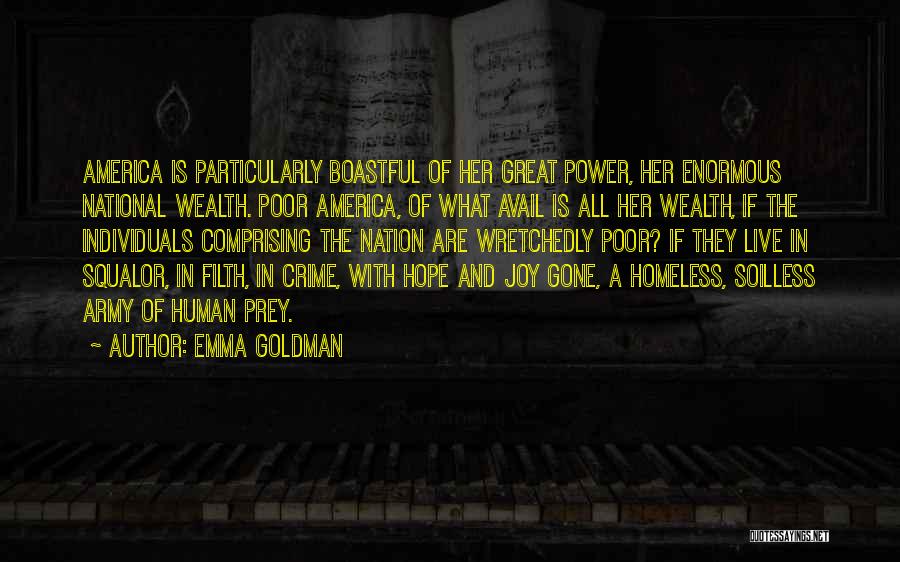 Emma Goldman Quotes: America Is Particularly Boastful Of Her Great Power, Her Enormous National Wealth. Poor America, Of What Avail Is All Her