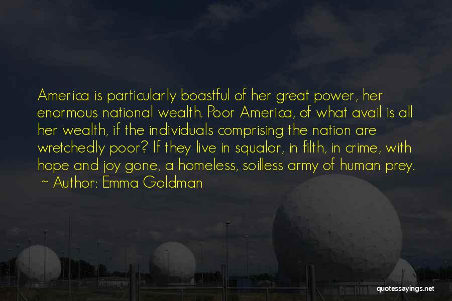 Emma Goldman Quotes: America Is Particularly Boastful Of Her Great Power, Her Enormous National Wealth. Poor America, Of What Avail Is All Her