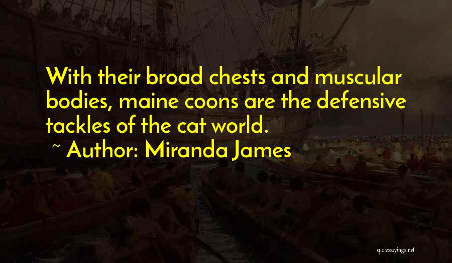 Miranda James Quotes: With Their Broad Chests And Muscular Bodies, Maine Coons Are The Defensive Tackles Of The Cat World.