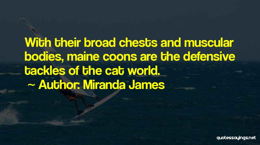 Miranda James Quotes: With Their Broad Chests And Muscular Bodies, Maine Coons Are The Defensive Tackles Of The Cat World.