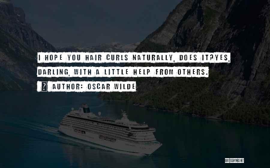 Oscar Wilde Quotes: I Hope You Hair Curls Naturally, Does It?yes, Darling, With A Little Help From Others.